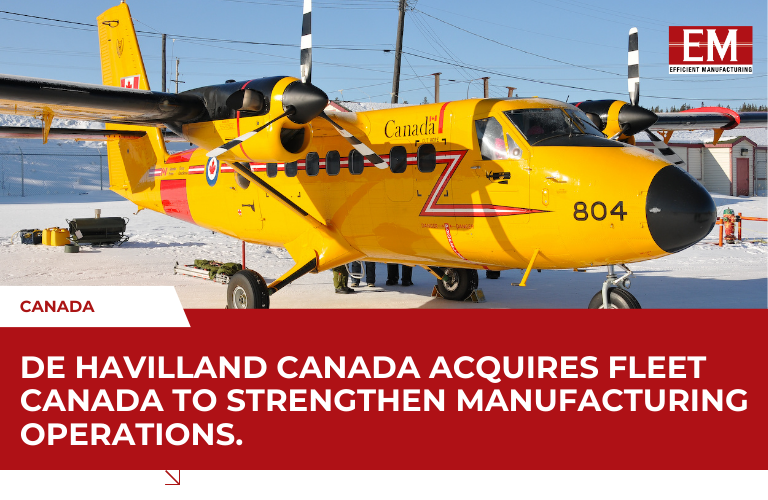 De Havilland Canada Expands Manufacturing with Fleet Canada Acquisition