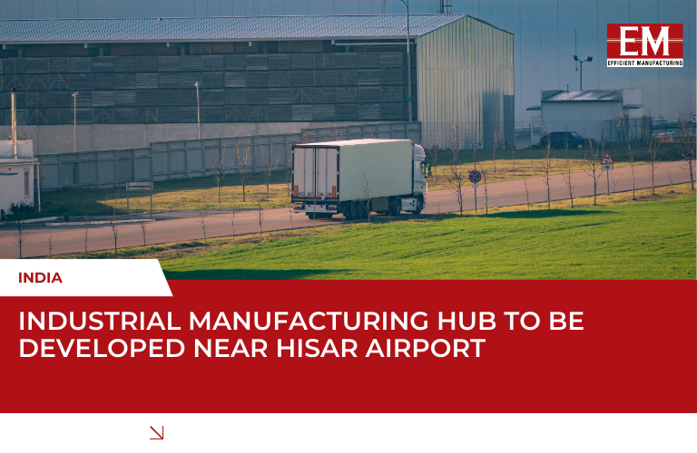 Haryana to Set Up ₹4,680 Crore Industrial Manufacturing Cluster Near Hisar Airport