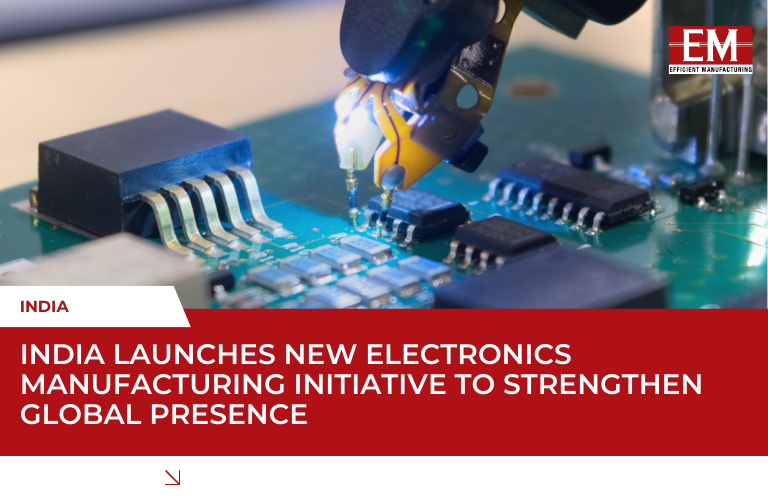 India launches new electronics manufacturing initiative to strengthen global presence