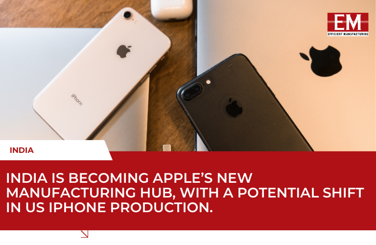 India is becoming Apple's new manufacturing hub, with a potential shift in US iphone production