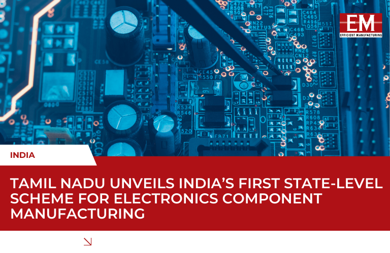 Tamil Nadu Becomes First State to Launch Dedicated Electronics Components Manufacturing Scheme